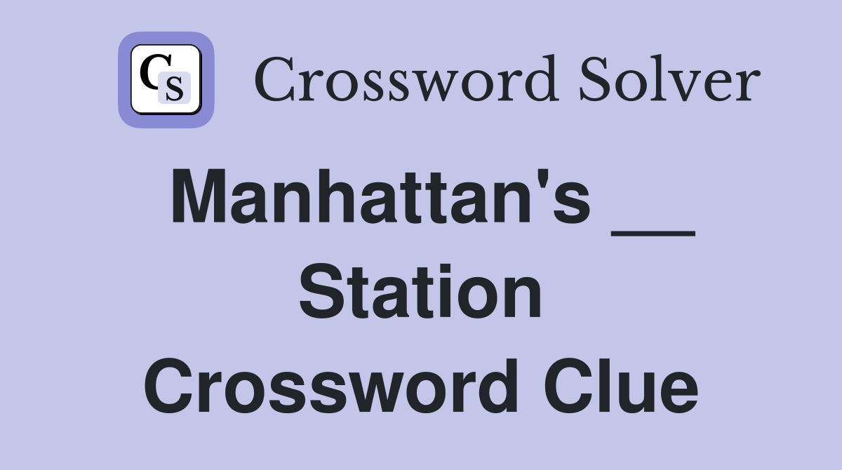Manhattan's __ Station Crossword Clue