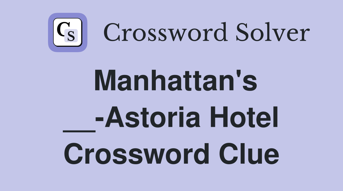 Manhattan's __-Astoria Hotel Crossword Clue
