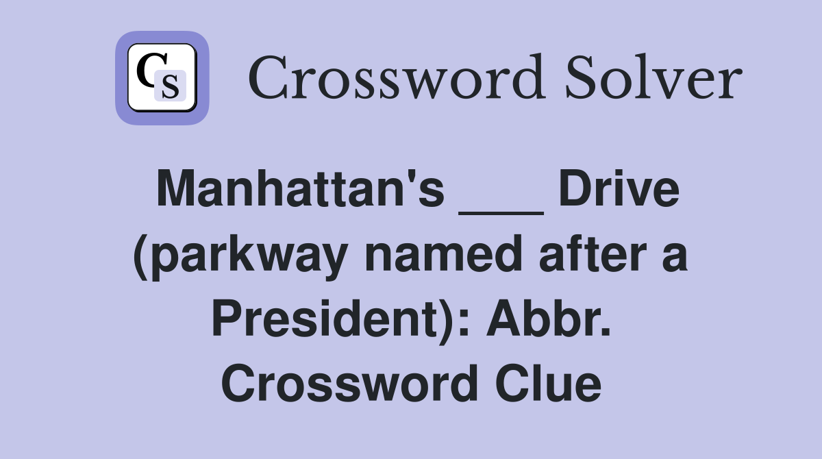 Manhattan's ___ Drive (parkway named after a President): Abbr. Crossword Clue