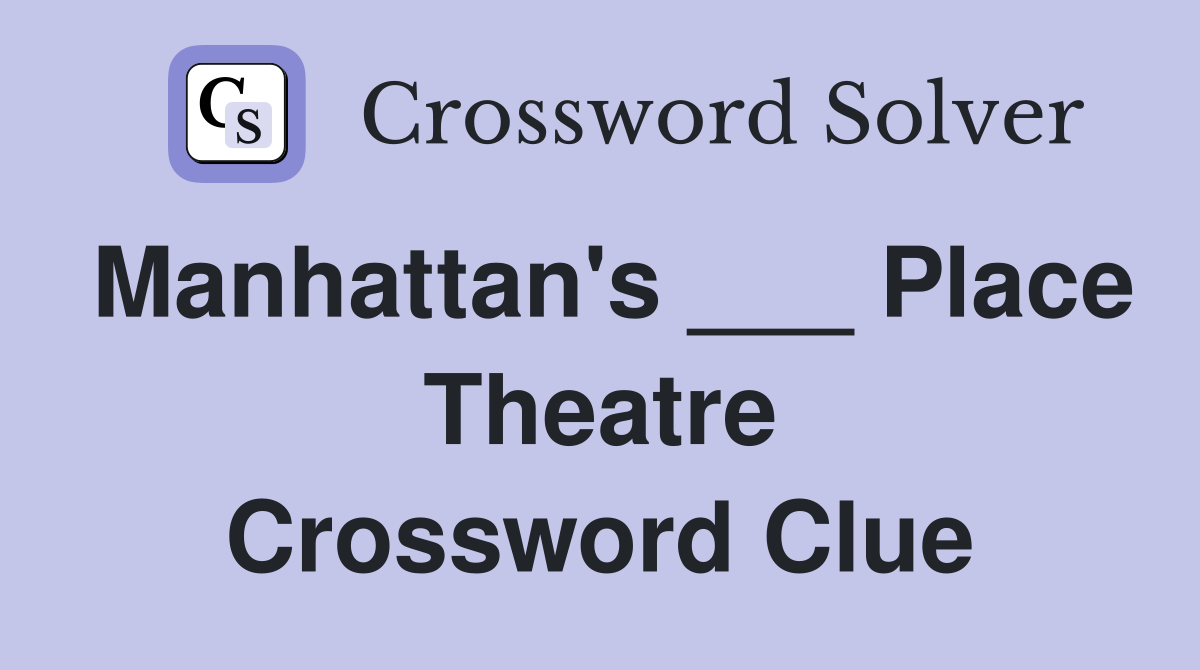 Manhattan's ___ Place Theatre Crossword Clue