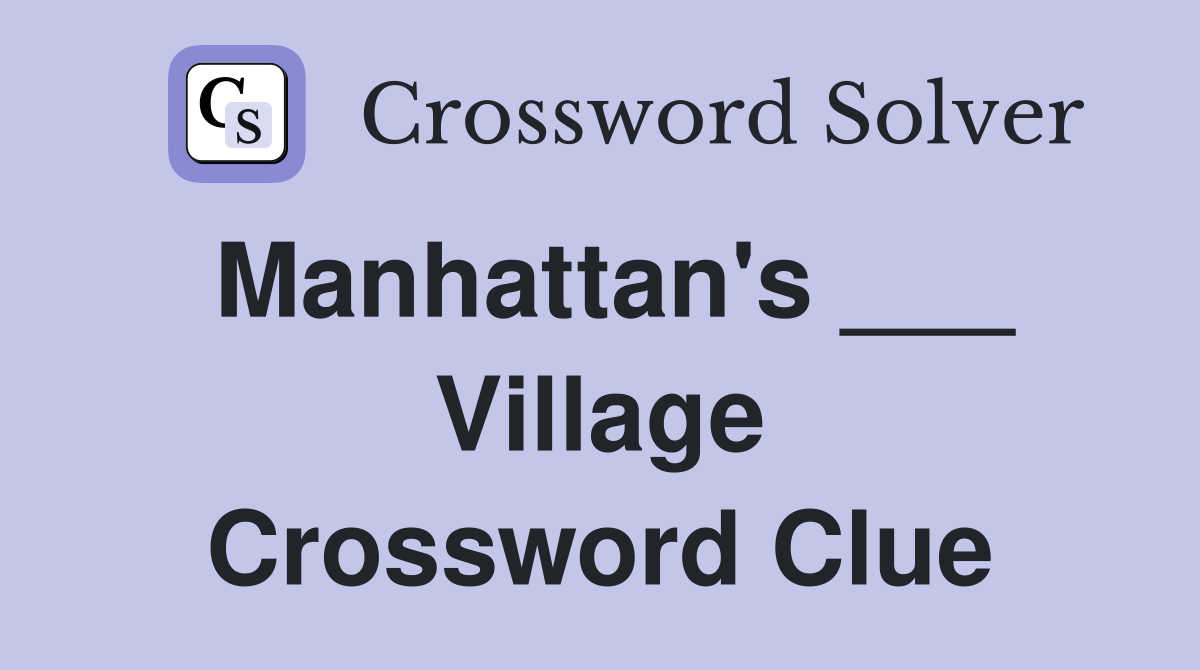 Manhattan's ___ Village Crossword Clue