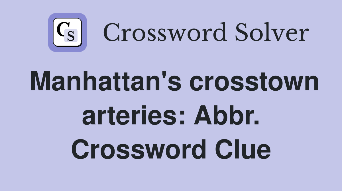 Manhattan's crosstown arteries: Abbr. Crossword Clue