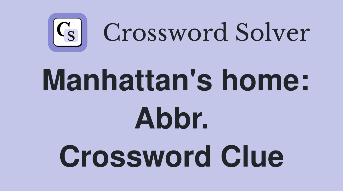 Manhattan's home: Abbr. Crossword Clue