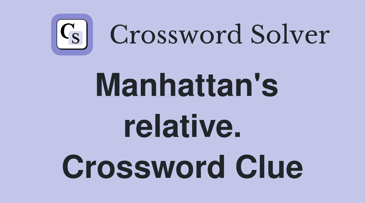 Manhattan's relative. Crossword Clue