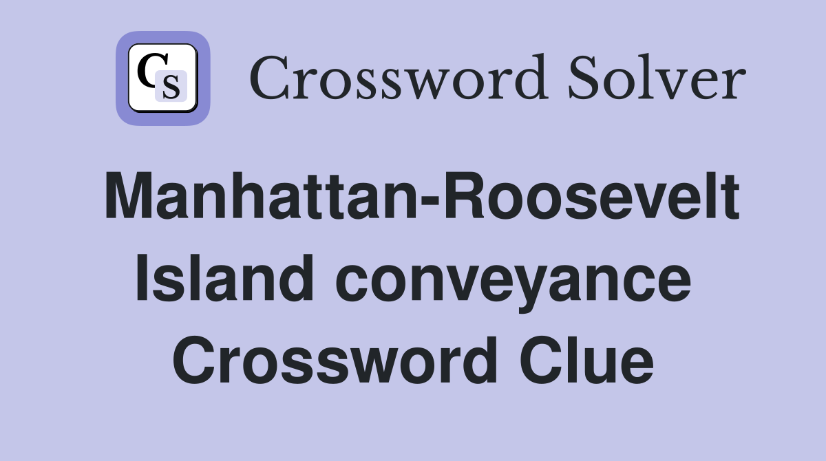 Manhattan-Roosevelt Island conveyance Crossword Clue