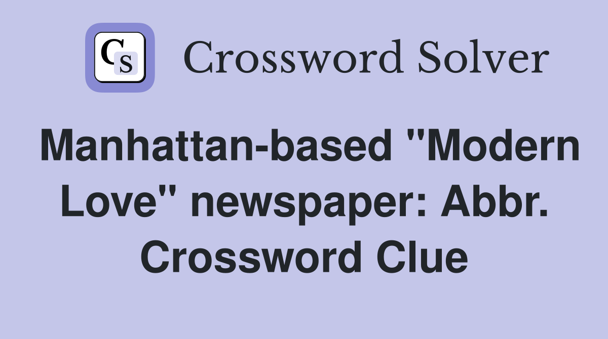 Manhattan-based "Modern Love" newspaper: Abbr. Crossword Clue