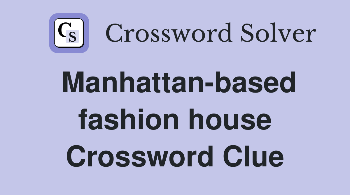 Manhattan-based fashion house Crossword Clue