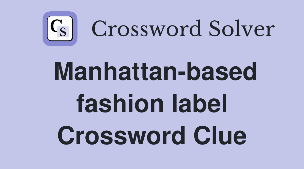 Manhattan-based fashion label Crossword Clue