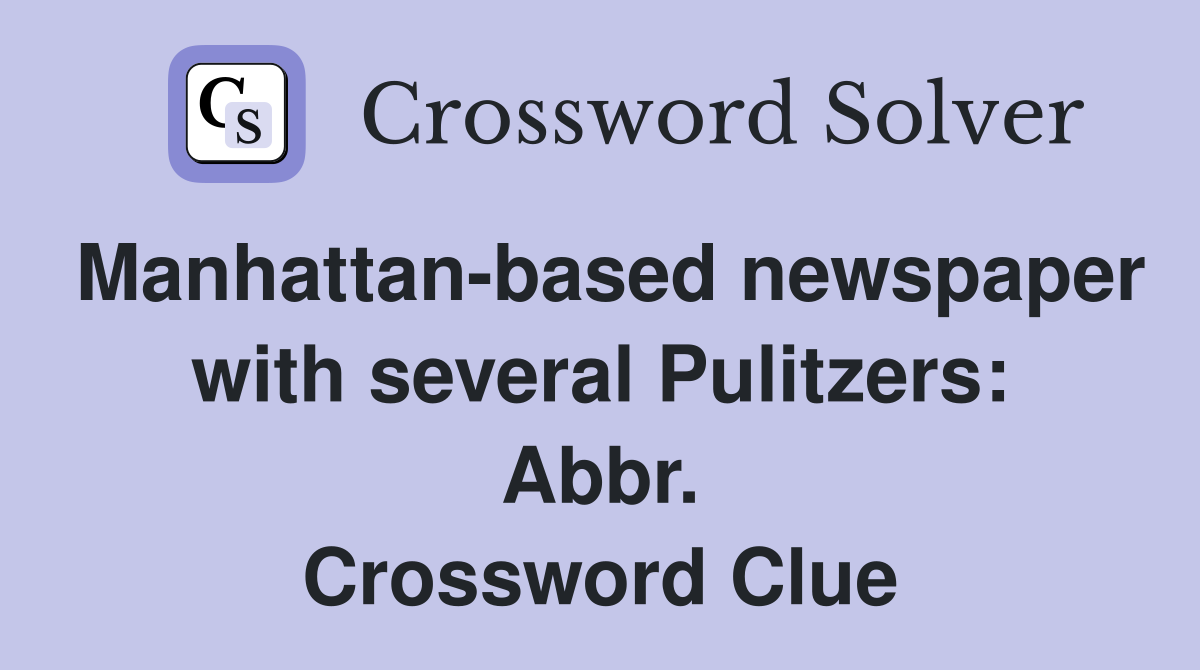 Manhattan-based newspaper with several Pulitzers: Abbr. Crossword Clue