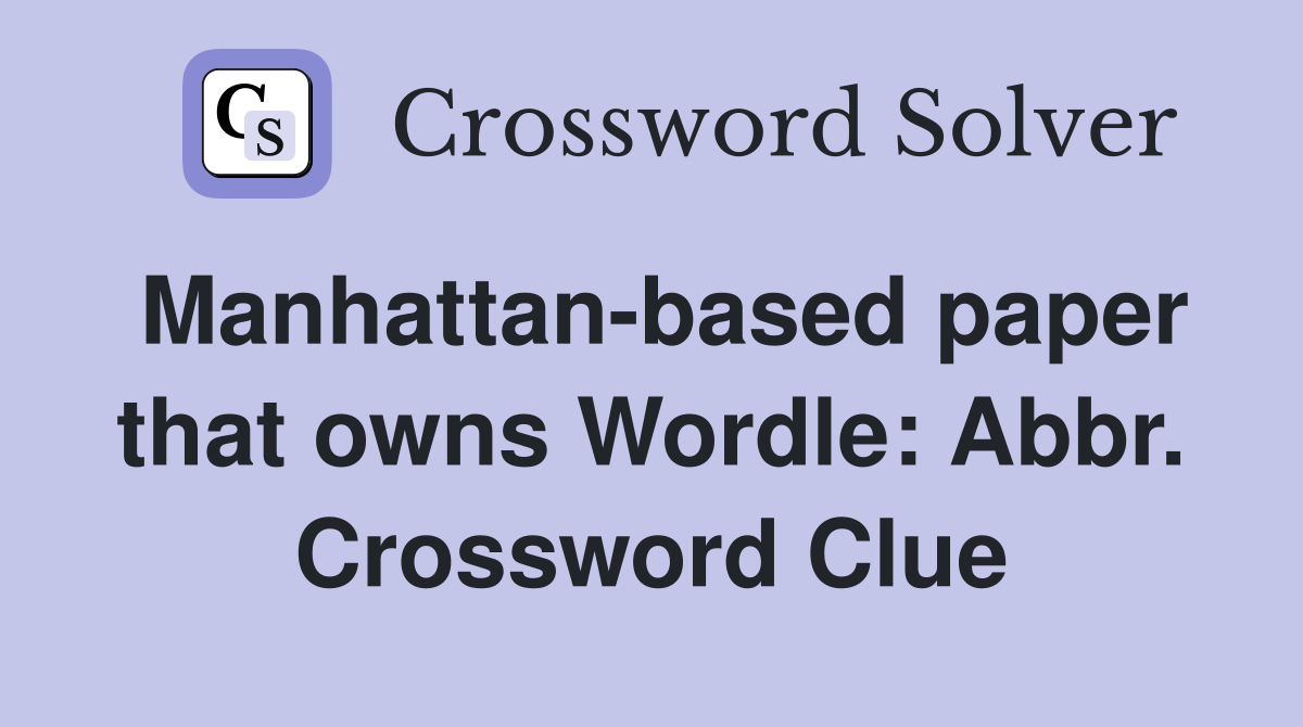 Manhattan-based paper that owns Wordle: Abbr. Crossword Clue