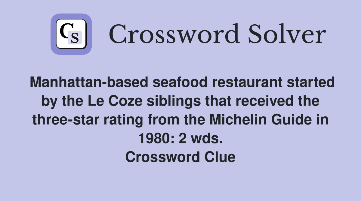 Manhattan-based seafood restaurant started by the Le Coze siblings that received the three-star rating from the Michelin Guide in 1980: 2 wds. Crossword Clue