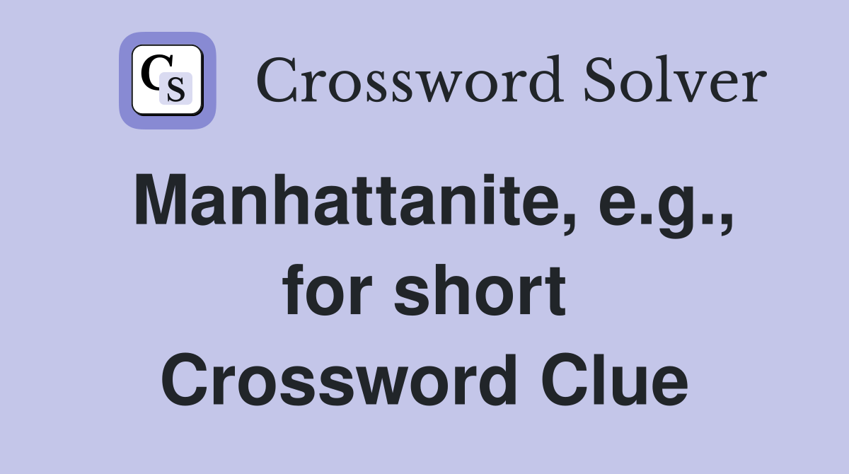 Manhattanite, e.g., for short Crossword Clue