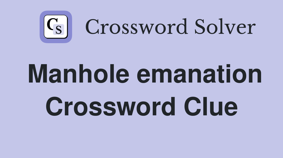 Manhole emanation Crossword Clue