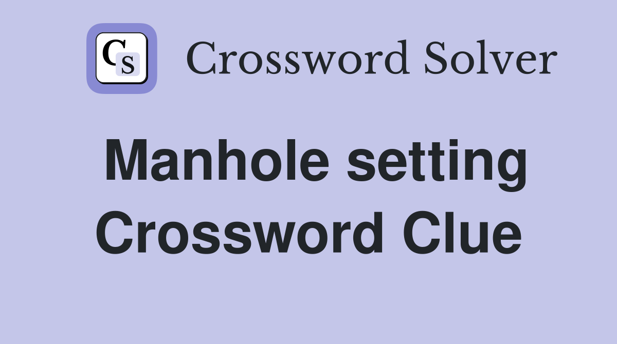 Manhole setting Crossword Clue