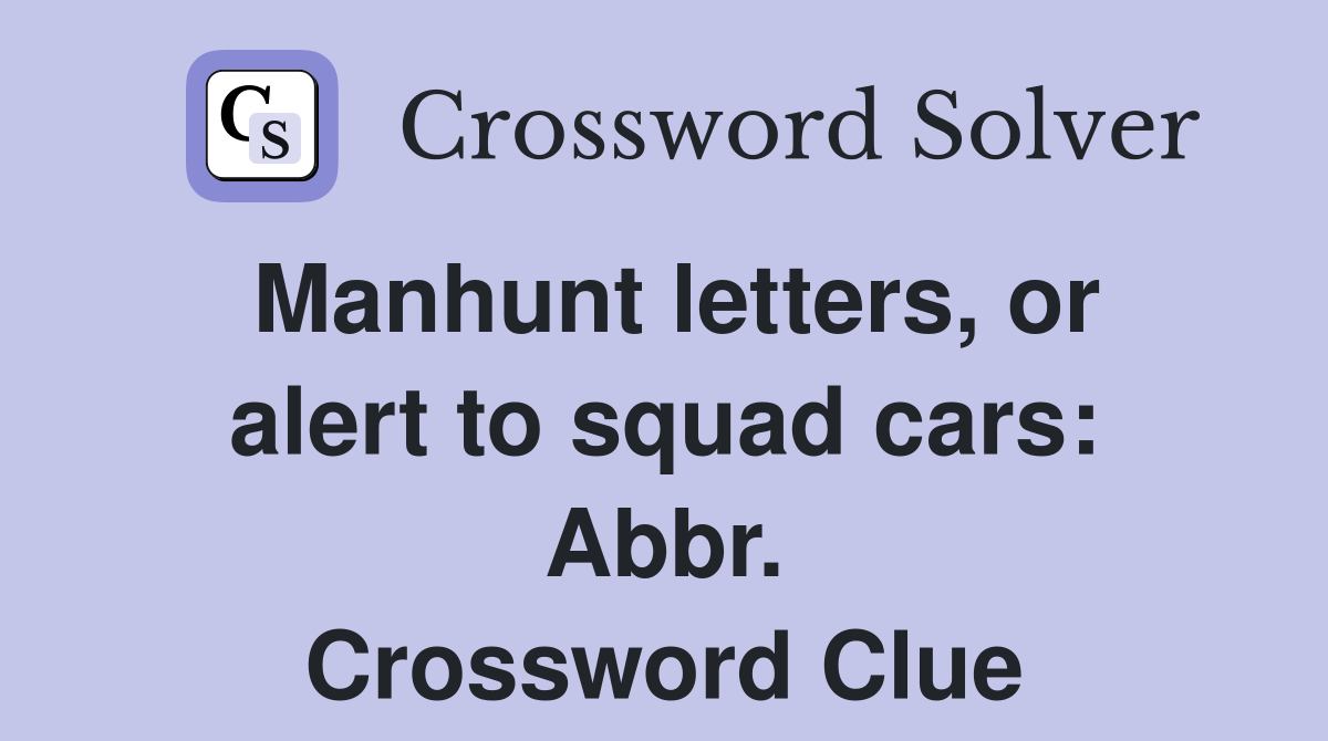 Manhunt letters, or alert to squad cars: Abbr. Crossword Clue
