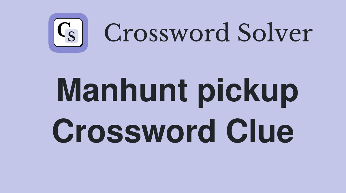 Manhunt pickup Crossword Clue
