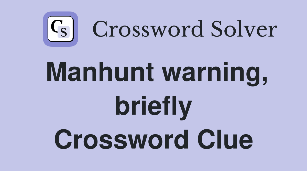 Manhunt warning, briefly Crossword Clue