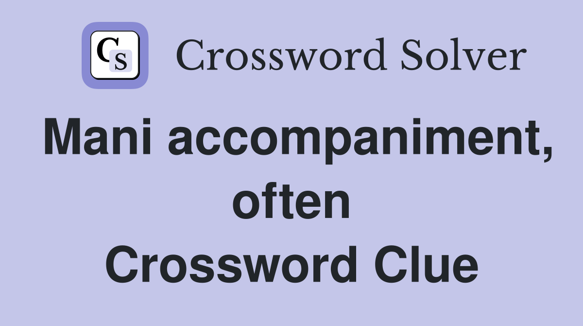 Mani accompaniment, often Crossword Clue
