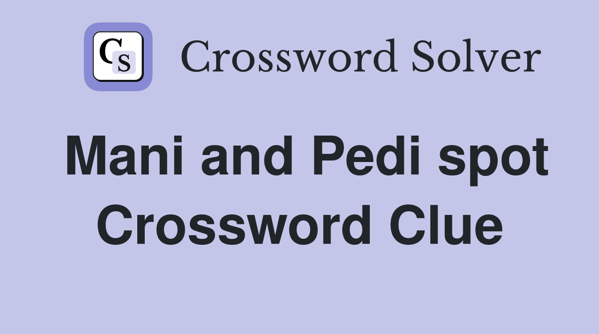 Mani and Pedi spot Crossword Clue