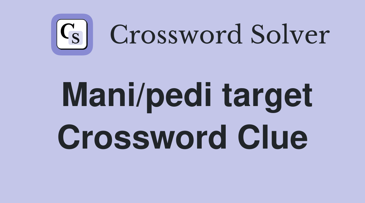 Mani/pedi target Crossword Clue