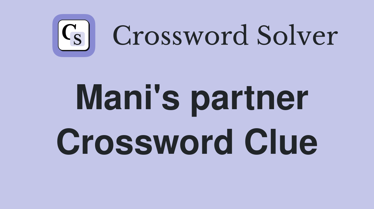 Mani's partner Crossword Clue