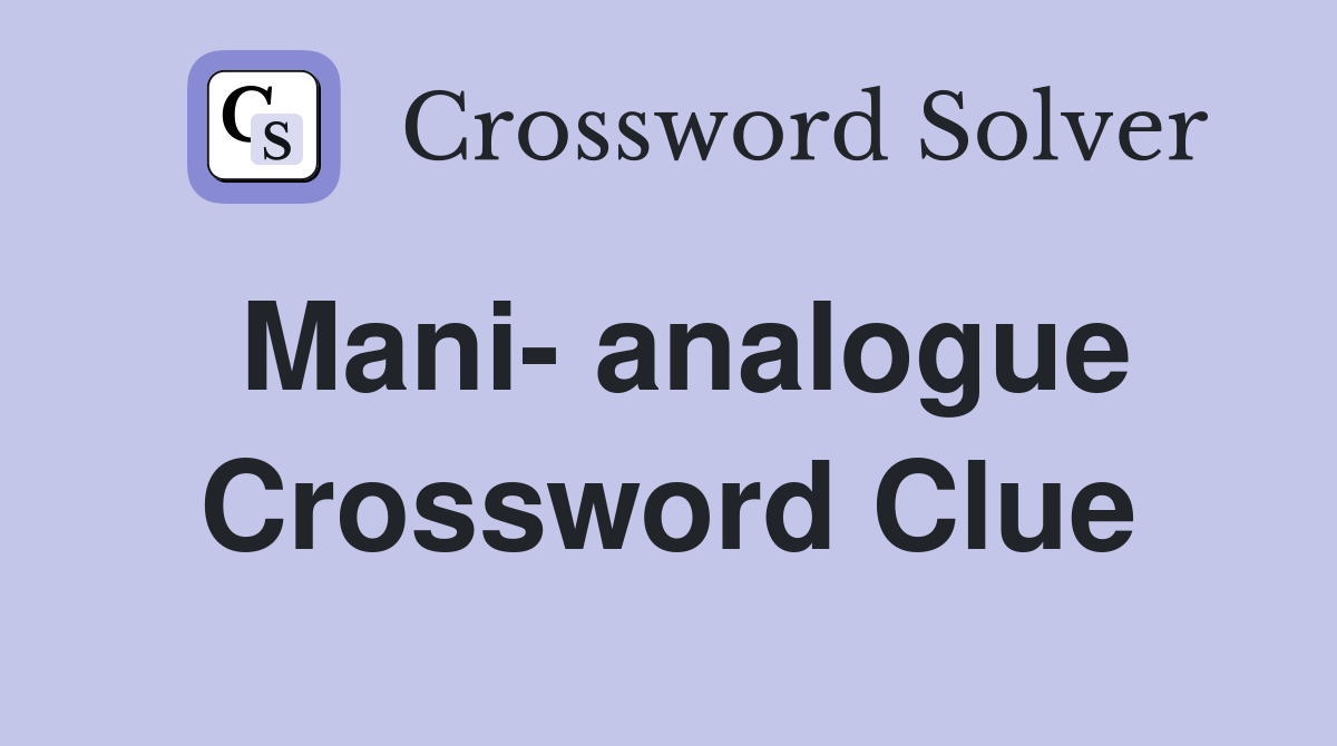 Mani- analogue Crossword Clue