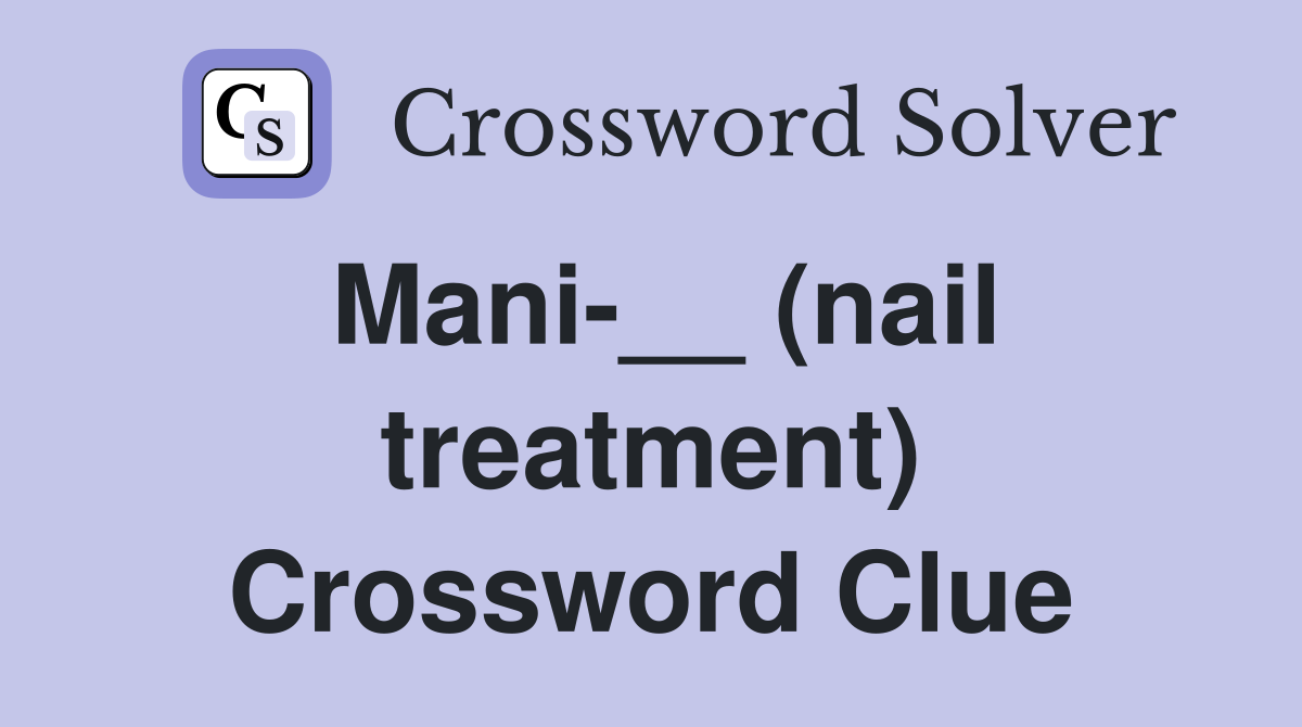 Mani-__ (nail treatment) Crossword Clue
