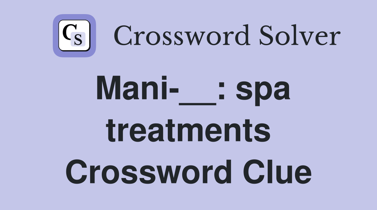 Mani-__: spa treatments Crossword Clue