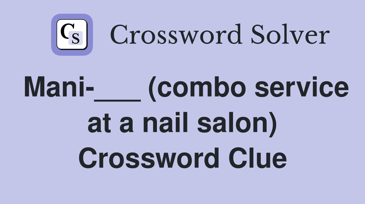 Mani-___ (combo service at a nail salon) Crossword Clue
