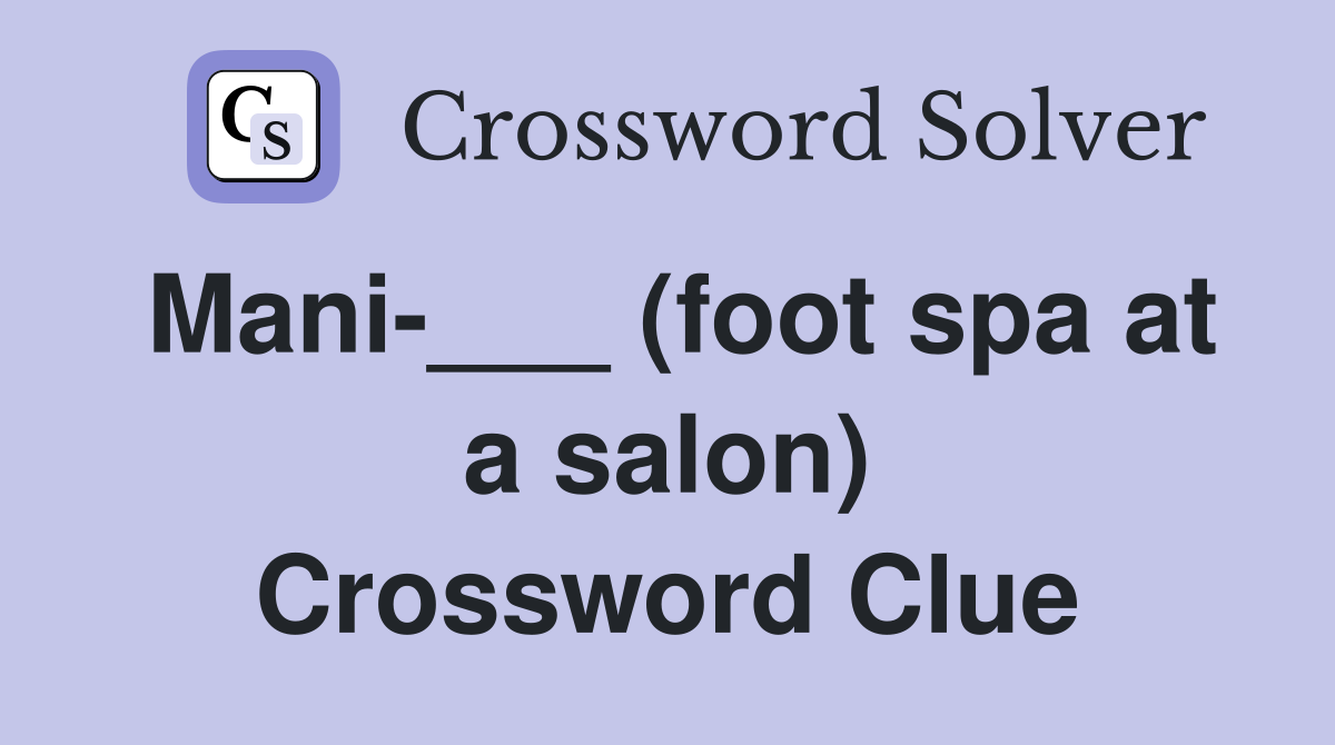 Mani-___ (foot spa at a salon) Crossword Clue