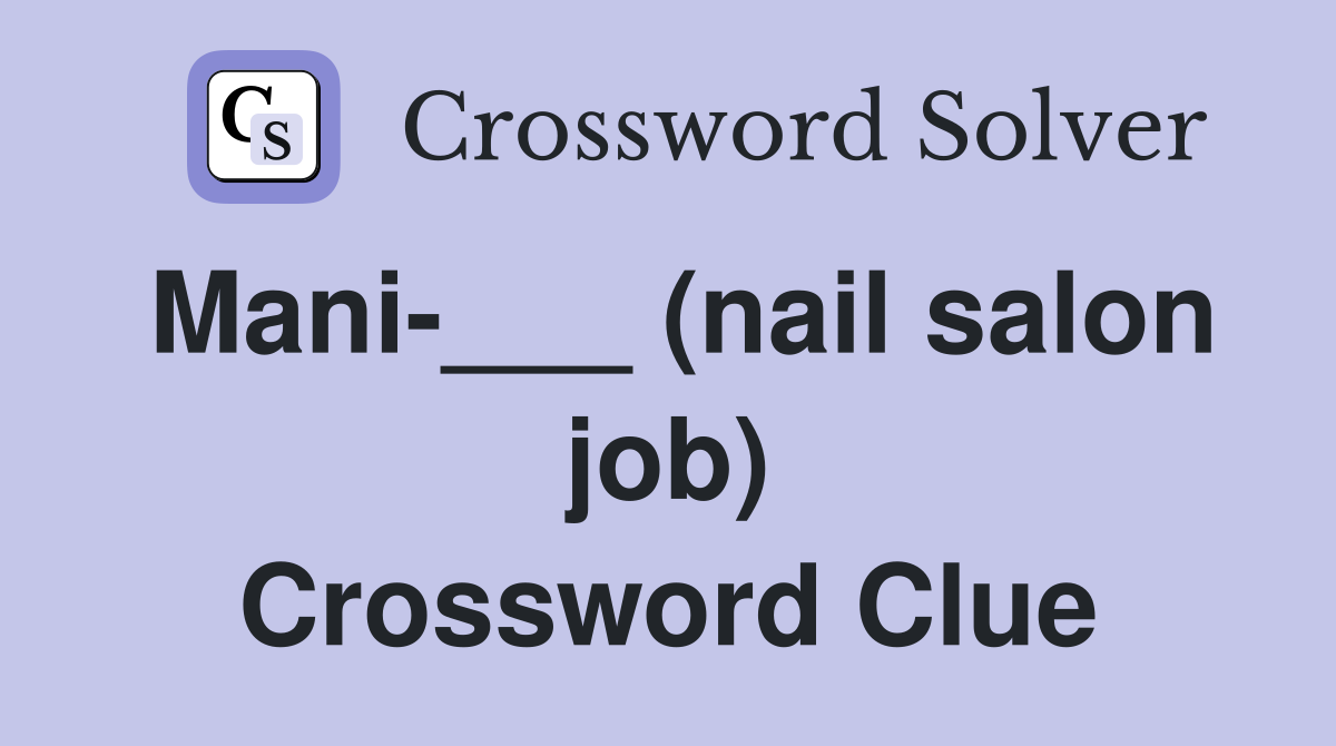 Mani-___ (nail salon job) Crossword Clue