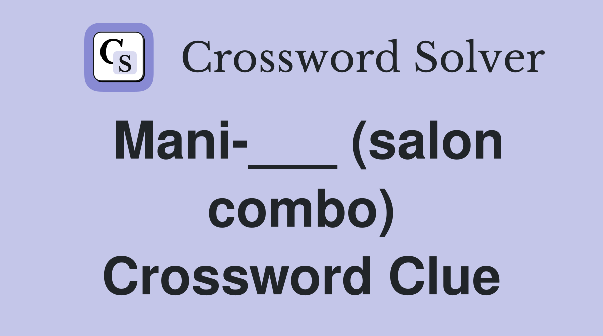 Mani-___ (salon combo) Crossword Clue