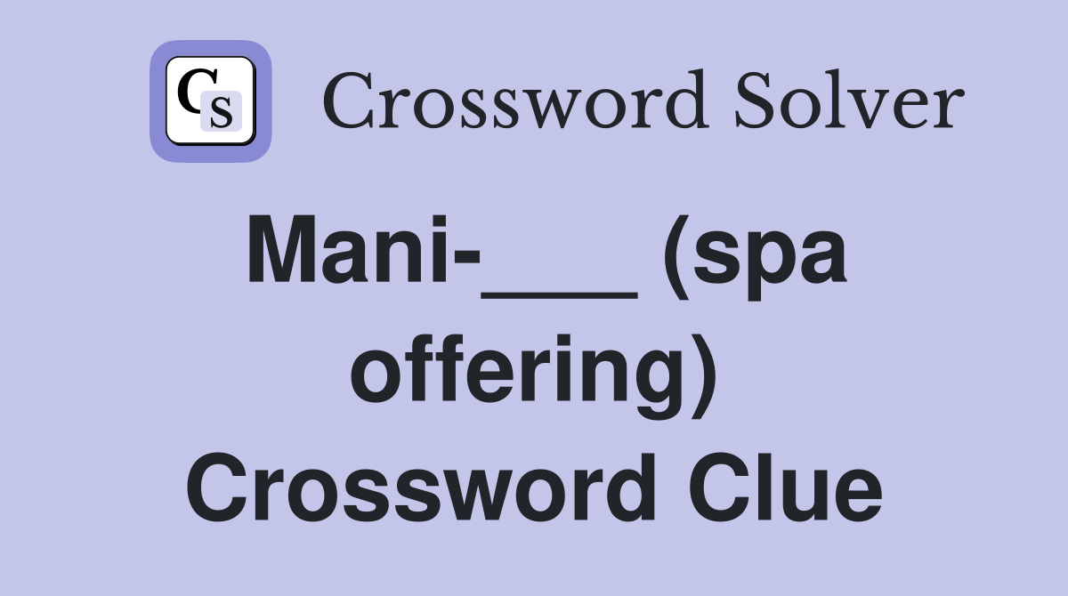 Mani-___ (spa offering) Crossword Clue