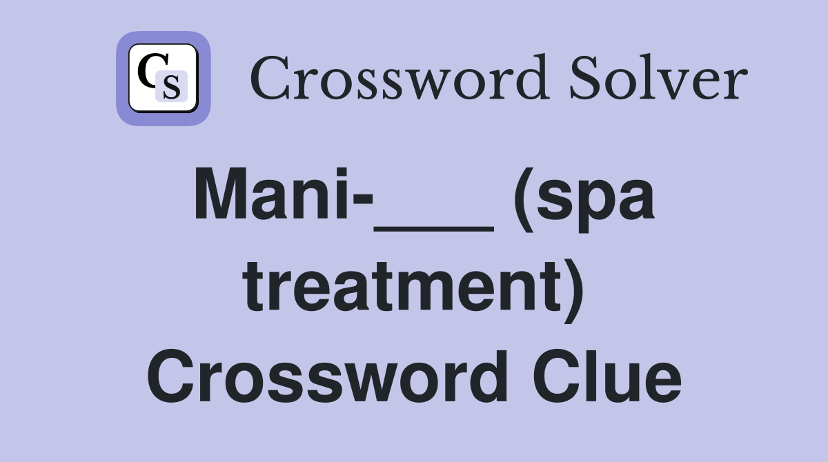 Mani-___ (spa treatment) Crossword Clue