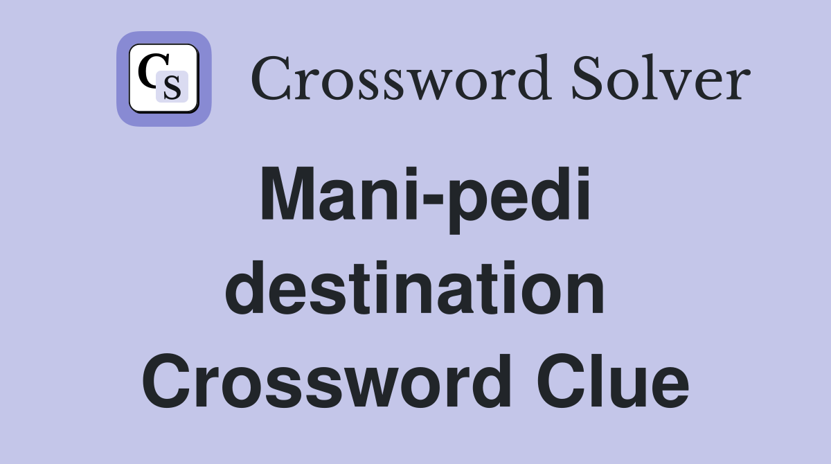 Mani-pedi destination Crossword Clue