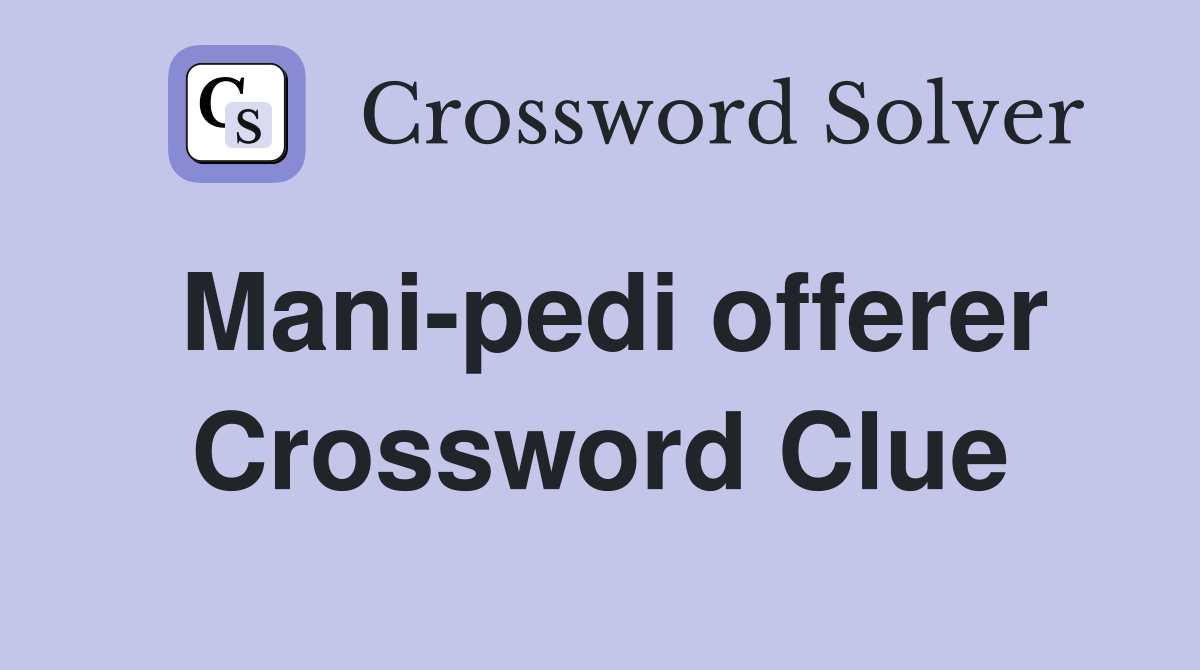 Mani-pedi offerer Crossword Clue