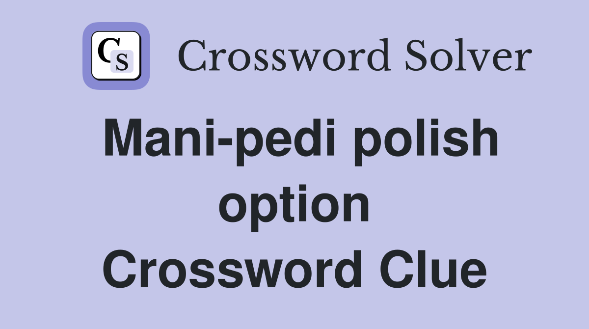 Mani-pedi polish option Crossword Clue