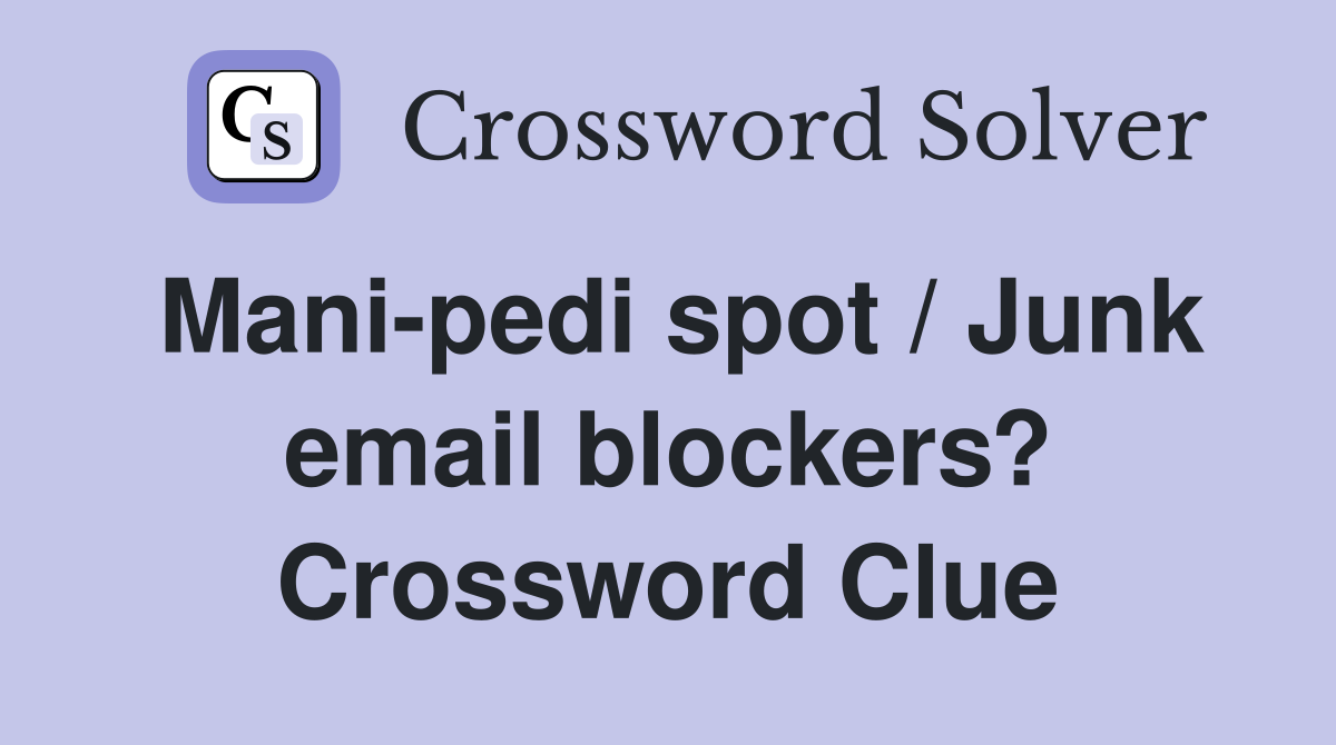Mani-pedi spot / Junk email blockers? Crossword Clue
