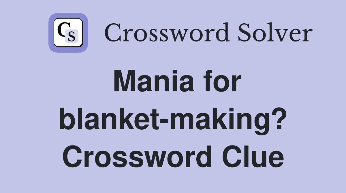 Mania for blanket-making? Crossword Clue
