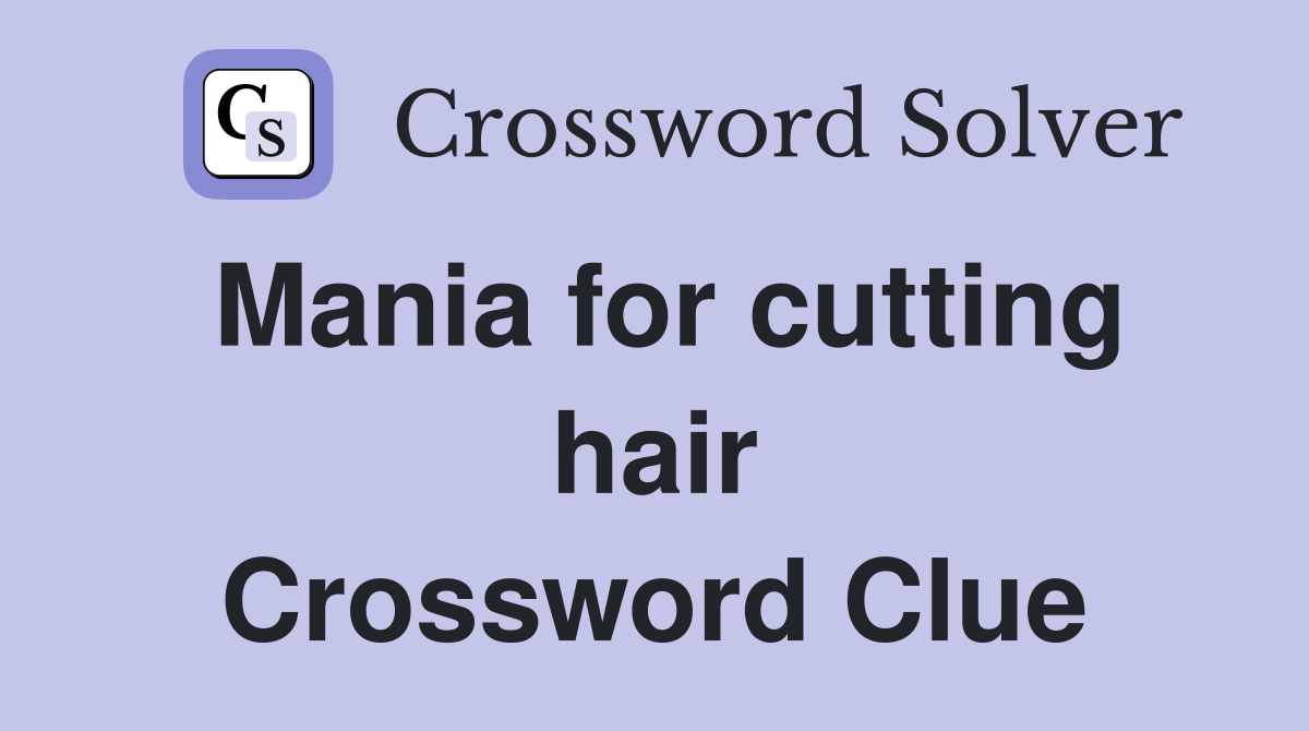 Mania for cutting hair Crossword Clue