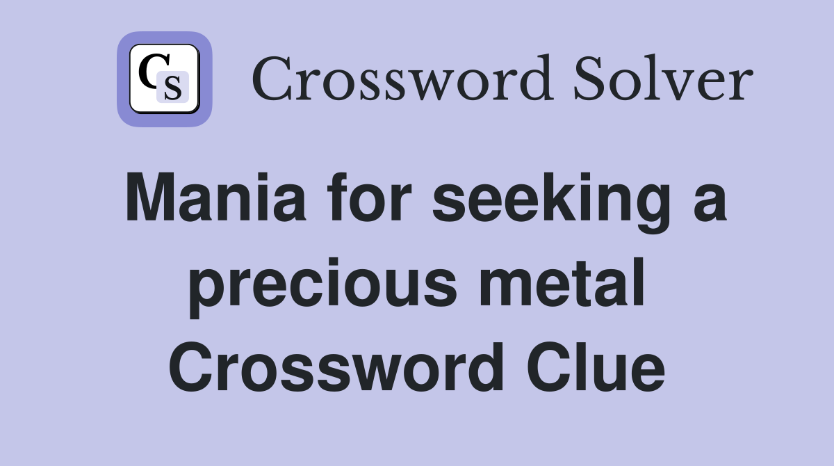 Mania for seeking a precious metal Crossword Clue