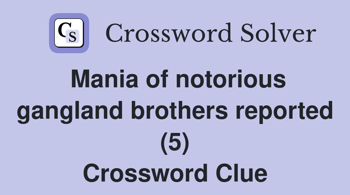 Mania of notorious gangland brothers reported (5) Crossword Clue