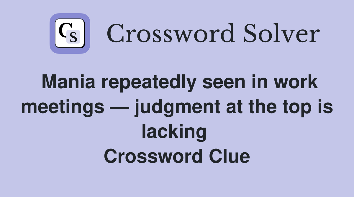 Mania repeatedly seen in work meetings — judgment at the top is lacking  Crossword Clue