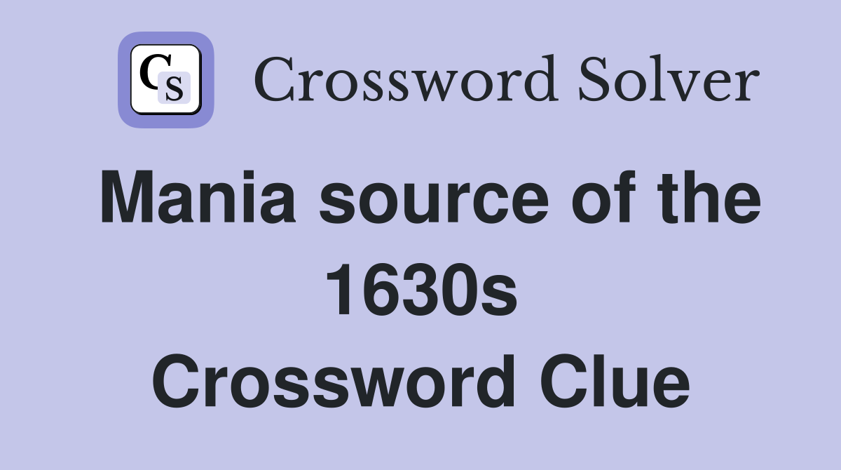 Mania source of the 1630s Crossword Clue