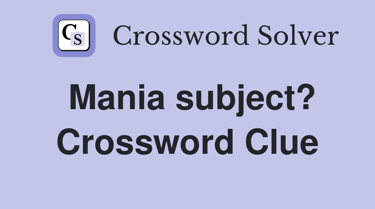 Mania subject? Crossword Clue