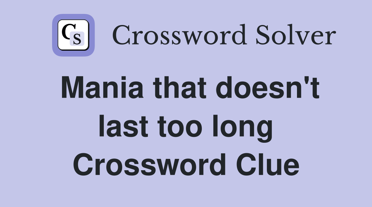 Mania that doesn't last too long Crossword Clue