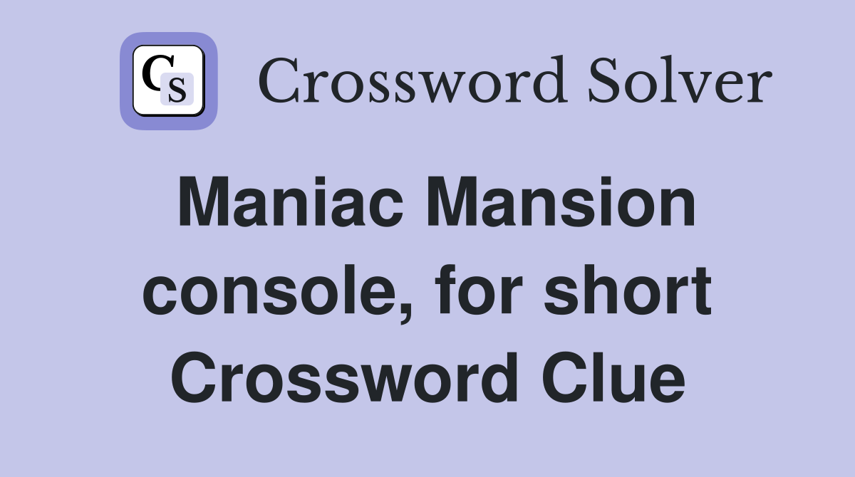 Maniac Mansion console, for short Crossword Clue