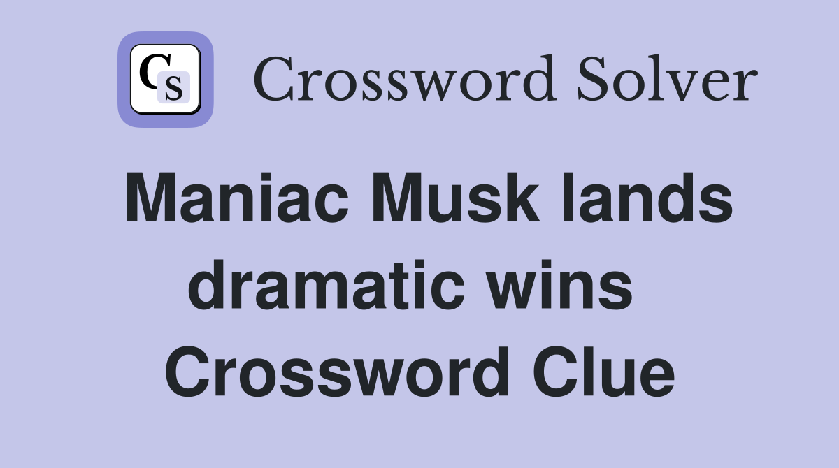 Maniac Musk lands dramatic wins  Crossword Clue