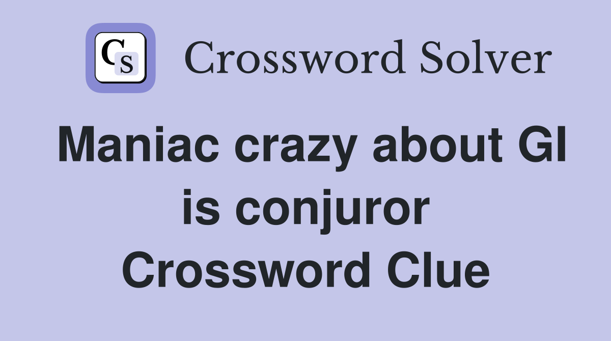 Maniac crazy about GI is conjuror Crossword Clue