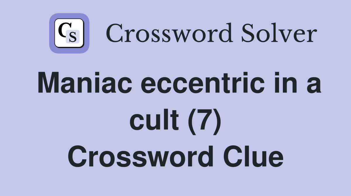 Maniac eccentric in a cult (7) Crossword Clue
